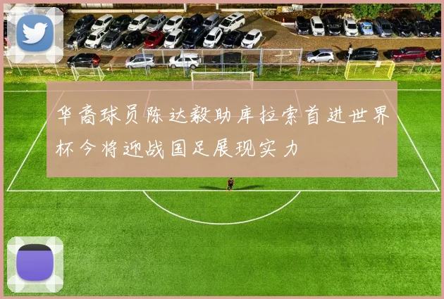 华裔球员陈达毅助库拉索首进世界杯今将迎战国足展现实力